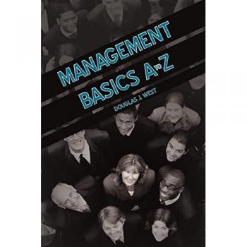 Management Basics A to Z: How to Achieve Success in Your First Management Position