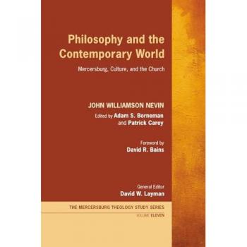 Philosophy and the Contemporary World: Mercersburg, Culture, and the Church (Mercersburg Theology Study, Band 11)