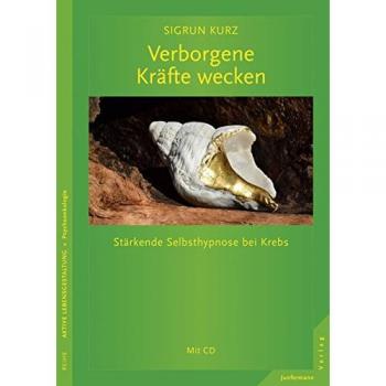 Verborgene Kräfte wecken: Stärkende Selbsthypnose bei Krebs Mit CD