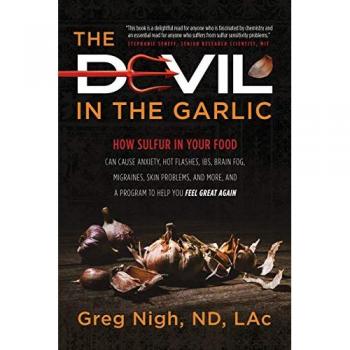 The Devil in the Garlic: How Sulfur in Your Food Can Cause Anxiety, Hot Flashes, IBS, Brain Fog, Migraines, Skin Problems, and More, and a Program to Help You Feel Great Again