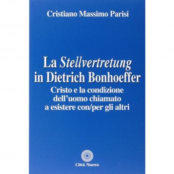 La Stellvertretung in Dietrich Bonhoeffer. Cristo e la condizione dell'uomo chiamato a esistere con/per gli altri