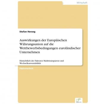Auswirkungen der Europäischen Währungsunion auf die Wettbewerbsbedingungen euroländischer Unternehmen: Hinsichtlich der Faktoren Markttransparenz und Wechselkursvariabilität