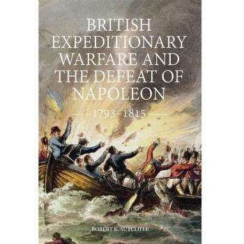 British Expeditionary Warfare and the Defeat of Napoleon, 1793-1815