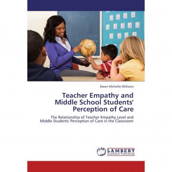 Teacher Empathy and Middle School Students' Perception of Care: The Relationship of Teacher Empathy Level and Middle Students' Perception of Care in the Classroom