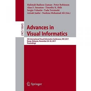 Advances in Visual Informatics: 5th International Visual Informatics Conference, IVIC 2017, Bangi, Malaysia, November 28–30, 2017, Proceedings