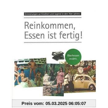 Erinnerungen an Kindheit und Jugend in Oberhessen / Reinkommen, Essen ist fertig!: Erinnerungen an Kindheit und Jugend in den 70er Jahren. Oberhessen erzählt.