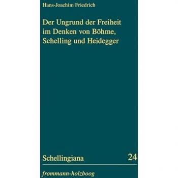 Der Ungrund der Freiheit im Denken von Böhme, Schelling und Heidegger