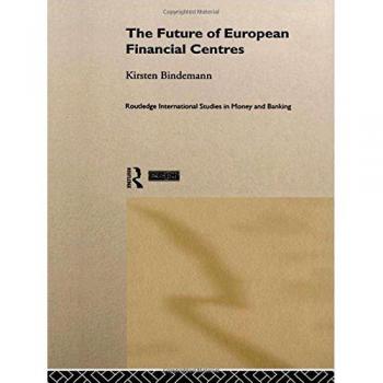 The Future of European Financial Centres (Routledge Studies in Money and Banking, 4)