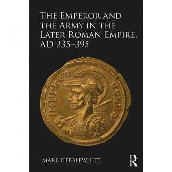 Vitalsource Technologies, Inc. Emperor And The Army In The Later Roman Empire, Ad 235-395