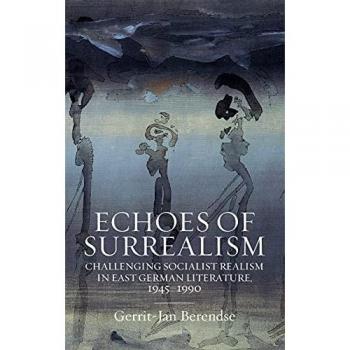 Echoes of Surrealism: Challenging Socialist Realism in East German Literature, 1945-1990