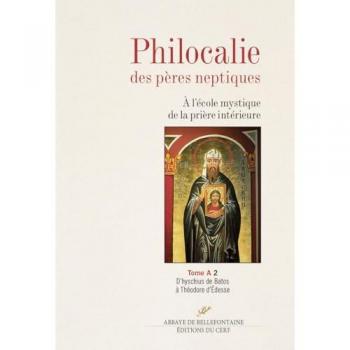 Philocalie des Pères neptiques : à l'école mystique de la prière intérieure. Vol. A2. D'hyschius de Batos à Théodore d'Edesse