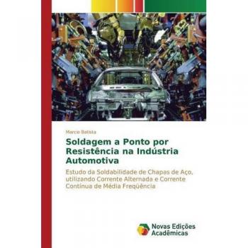 Soldagem a ponto por resistência na Indústria Automotiva: Estudo da Soldabilidade de Chapas de Aço, utilizando Corrente Alternada e Corrente Contínua de Média Freqüência