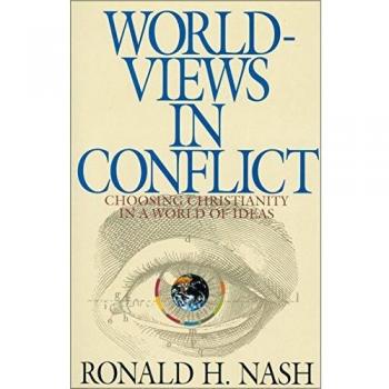 Worldviews in Conflict: Choosing Christianity in the World of Ideas