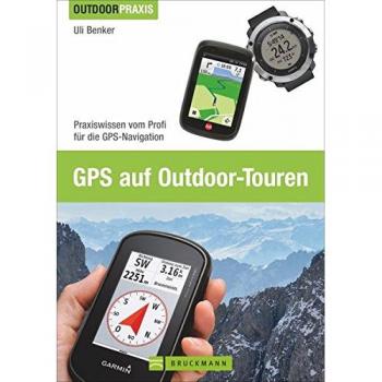 Uli Benker Gps Auf Outdoor Touren: Praxiswissen Vom Profi Für Die Gps-Navigation. Ein Praktisches Gps Handbuch Für Tourengeher Mit Erläuterungen Zu Grundlagen Und Anwendungsmöglichkeiten