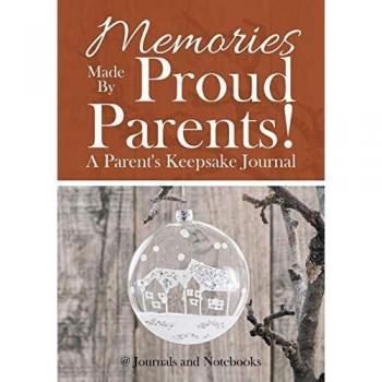 Memories Made By Proud Parents! A Parent's Keepsake Journal