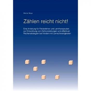 Zählen reicht nicht!: Eine Anleitung für Förderlehrer und Lerntherapeuten zur Entwicklung von Zahlvorstellungen und effektiven Rechenstrategien bei Kindern mit Lernschwierigkeiten