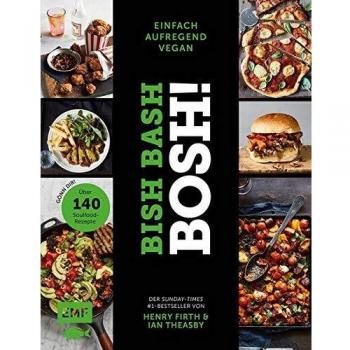 Bish Bash Bosh! einfach – aufregend – vegan – Der Sunday-Times-#1-Bestseller: Gönn dir! Über 140 neue Soulfood-Rezepte
