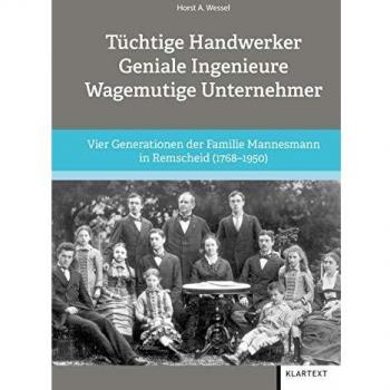 Wessel, Horst A. Tüchtige Handwerker – Geniale Ingenieure – Wagemutige Unternehmer: Vier Generationen Der Familie Mannesmann In Remscheid (1768–1950)