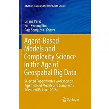 Agent-Based Models and Complexity Science in the Age of Geospatial Big Data: Selected Papers from a workshop on Agent-Based Models and Complexity ...