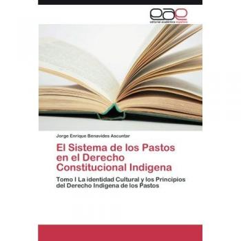 El Sistema de los Pastos en el Derecho Constitucional Indigena: Tomo I La identidad Cultural y los Principios del Derecho Indigena de los Pastos