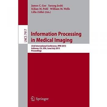 Information Processing in Medical Imaging: 23rd International Conference, IPMI 2013, Asilomar, CA, USA, June 28--July 3, 2013, Proceedings (Lecture Notes in Computer Science, 7917, Band 7917)