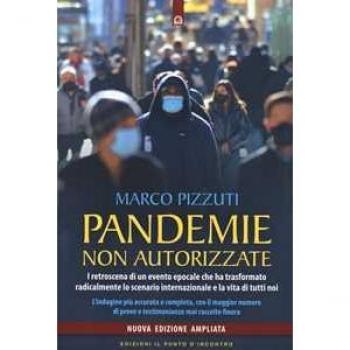 Pandemie non autorizzate. I retroscena di un evento epocale che ha trasformato radicalmente lo scenario internazionale e la vita di tutti noi. Nuova ediz. Marco Pizzuti