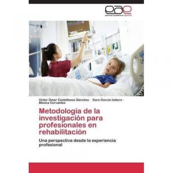 Metodología de la investigación para profesionales en rehabilitación: Una perspectiva desde la experiencia profesional