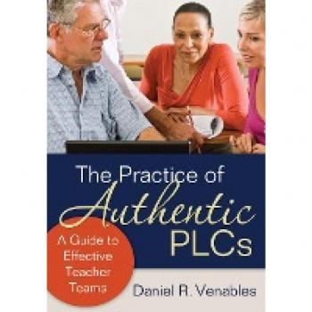 The Practice of Authentic PLCs: A Guide to Effective Teacher Teams