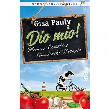 Dio Mio!: Mamma Carlottas himmlische Rezepte