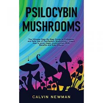 Psilocybin Mushrooms Cultivation and Safe Use Guide