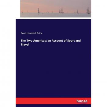 The Two Americas; an Account of Sport and Travel