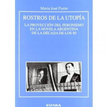 Rostros de la utopía. La proyección del peronismo en la novela argentina de la década de los 80