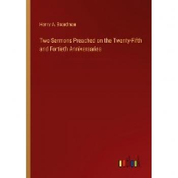 Boardman, Henry A.: Two Sermons Preached on the Twenty-Fifth and Fortieth Anniversaries