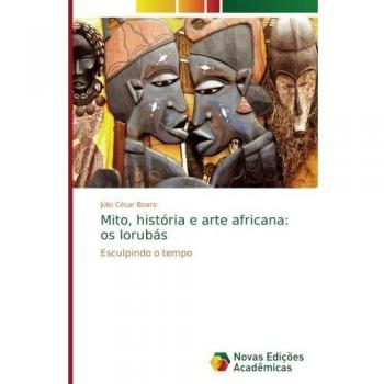 Mito, história e arte africana: os Iorubás: Esculpindo o tempo