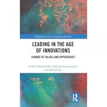 Leading in the Age of Innovations: Change of Values and Approaches (Routledge Studies in Leadership Research)