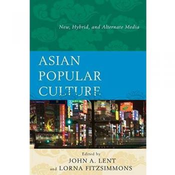 Asian Popular Culture: New, Hybrid, and Alternate Media