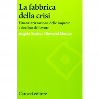 La fabbrica della crisi. Finanziarizzazione delle imprese e declino del lavoro