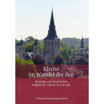 Kirche im Wandel der Zeit: Beiträge zur Geschichte religiösen Lebens in Erkrath