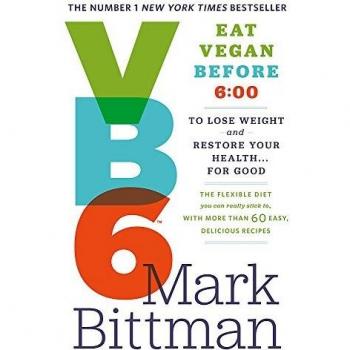 VB6: Eat Vegan Before 6:00 to Lose Weight and Restore Your Health...For Good