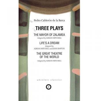 The Mayor of Zalamea/Life's a Dream/The Great Theatre (Calderon De La Barca)