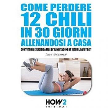 Come perdere 12 chili in 30 giorni allenandosi a casa