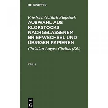 Friedrich Gottlieb Klopstock: Auswahl aus nachgelassenem Briefwechsel und übrigen Papieren, Teil 1