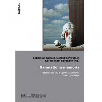Damnatio in memoria: Deformation und Gegenkonstruktionen in der Geschichte