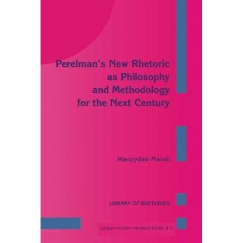 Perelman’s New Rhetoric as Philosophy and Methodology for the Next Century