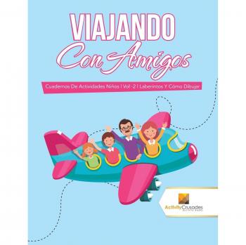 Viajando Con Amigos : Cuadernos De Actividades Niños | Vol -2 | Laberintos Y Cómo Dibujar