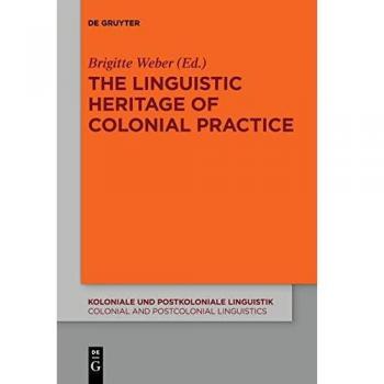 The Linguistic Heritage of Colonial Practice (Koloniale und Postkoloniale Linguistik / Colonial and Postcolonial Linguistics (KPL/CPL), 13)