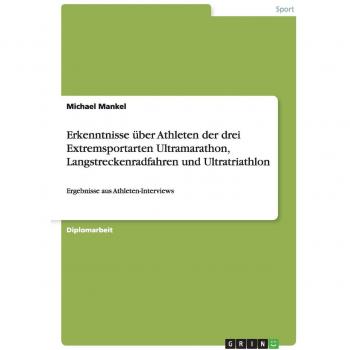Mankel, Michael: Erkenntnisse über Athleten der drei Extremsportarten Ultramarathon, Langstreckenradfahren und Ultratriathlon