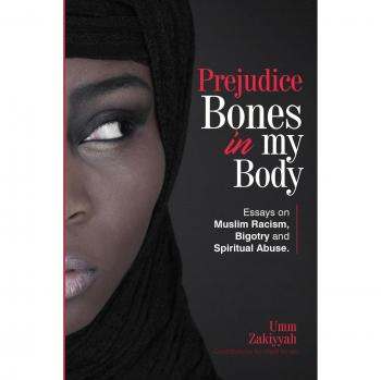 Prejudice Bones in My Body: Essays on Muslim Racism, Bigotry and Spiritual Abuse