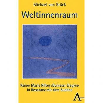 Weltinnenraum: Rainer Maria Rilkes Duineser Elegien in Resonanz mit dem Buddha