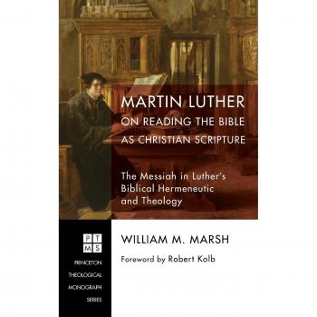 Martin Luther on Reading the Bible as Christian Scripture (Princeton Theological Monograph)